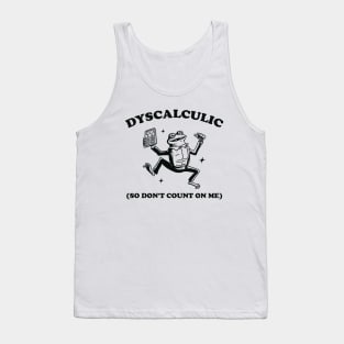 Dyscalculic So Don't Count On Me, Funny Dyscalculia Meme shirt, Frog Tank Top